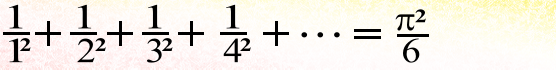 1/(1^2) + 1/(2^2) + 1/(3^2) + 1/(4^2) + ... = (pi squared) / 6