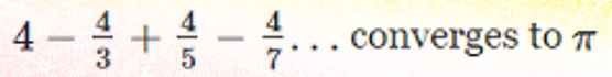 4 - (4/3) + (4/5) - (4/7) + (4/9) - (4/11) + ... converges to pi