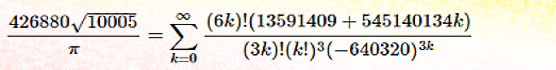 Sorry, there's no way that I'm going to try and formulate this into text! A web search for "e;Chudnovsky Formula"e; should find it easily enough, but unless you are a SERIOUS math geek, it's not going to be worth your effort.