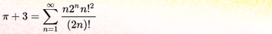 pi + 3 = the sum from n=1 to n=infinity of a series, each entry of which is defined as n times 2^n times (n!)^2, and divided by (2n)!. Yes, that's all there is to it.